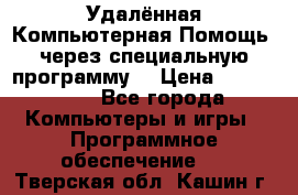 Удалённая Компьютерная Помощь, через специальную программу. › Цена ­ 500-1500 - Все города Компьютеры и игры » Программное обеспечение   . Тверская обл.,Кашин г.